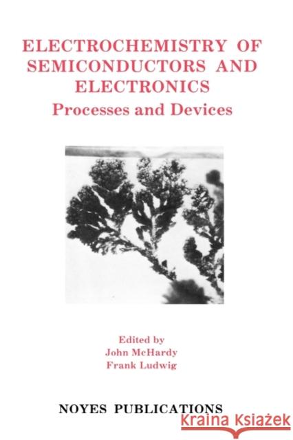 Electrochemistry of Semiconductors and Electronics Electrochemistry of Semiconductors and Electronics: Processes and Devices Processes and Devices