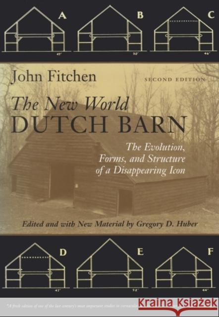 The New World Dutch Barn : The Evolution, Forms, and Structure of a Disappearing Icon