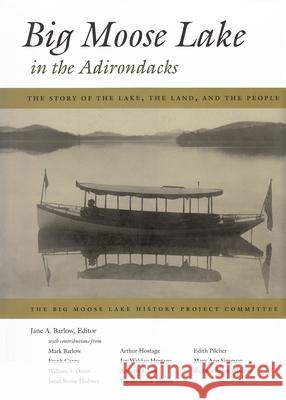 Big Moose Lake in the Adirondacks: The Story of the Lake, the Land, and the People