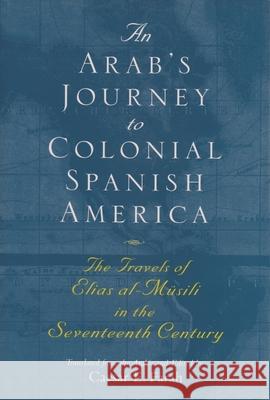 An Arab's Journey to Colonial Spanish America: The Travels of Elias Al-Musili in the Seventeenth Century