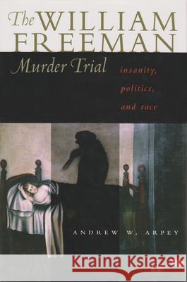 The William Freeman Murder Trial: Insanity, Politics, and Race