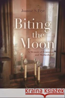 Biting the Moon: A Memoir of Feminism and Motherhood