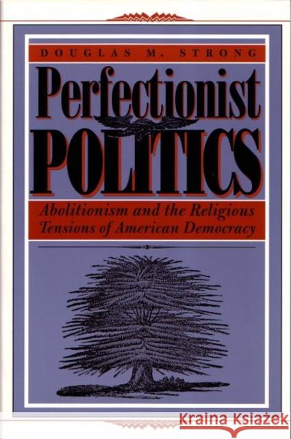 Perfectionist Politics : Abolitionism and the Religious Tensions of American Democracy