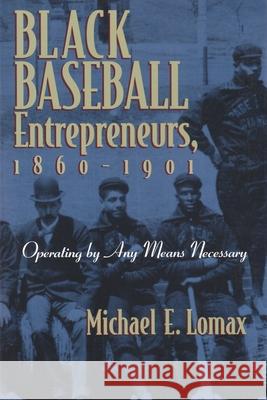 Black Baseball Entrepreneurs, 1860-1901: Operating by Any Means Necessary