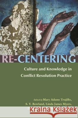 Re-Centering: Culture and Knowledge in Conflict Resolution Practice