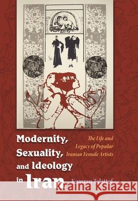 Modernity, Sexuality, and Ideology in Iran: The Life and Legacy of a Popular Female Artist