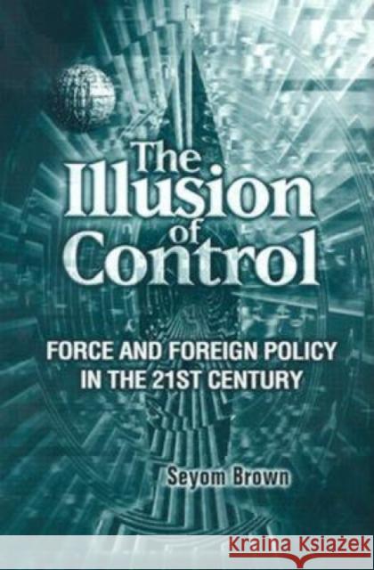 The Illusion of Control: Force and Foreign Policy in the Twenty-First Century