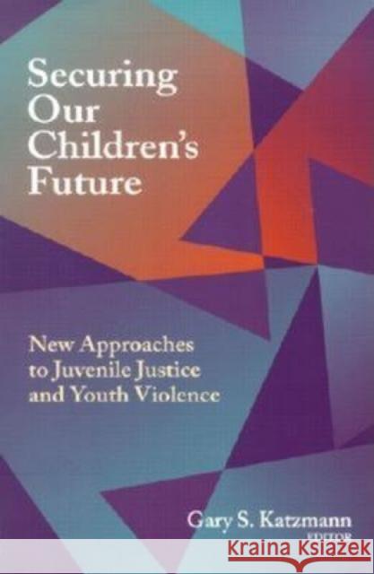 Securing Our Children's Future: New Approaches to Juvenile Justice and Youth Violence