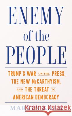 Enemy of the People: Trump's War on the Press, the New McCarthyism, and the Threat to American Democracy