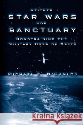 Neither Star Wars Nor Sanctuary: Constraining the Military Uses of Space