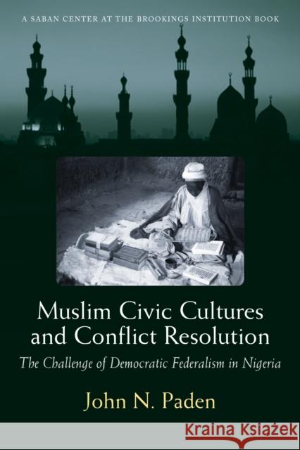 Muslim Civic Cultures and Conflict Resolution: The Challenge of Democratic Federalism in Nigeria