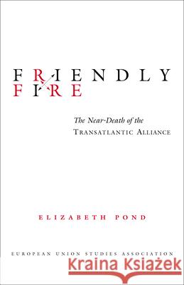 Friendly Fire: The Near-Death of the Transatlantic Alliance