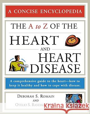 The A to Z of the Heart and Heart Disease: A Comprehensive Guide to the Heart--How to Keep It Healthy and How to Cope with Disease