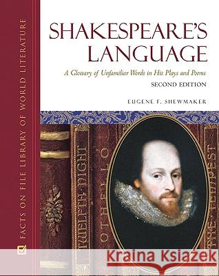 Shakespeare's Language : A Glossary of Unfamiliar Words in His Plays and Poems
