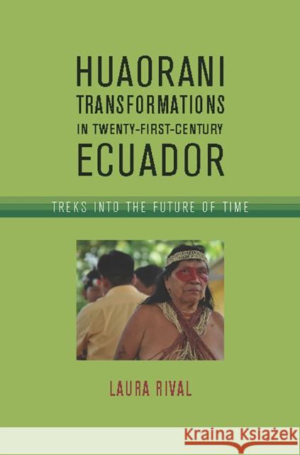 Huaorani Transformations in Twenty-First-Century Ecuador: Treks Into the Future of Time