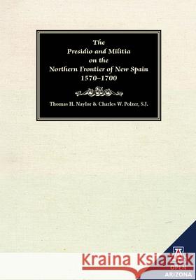 The Presidio and Militia on the Northern Frontier of New Spain : A Documentary History, Volume 1, 1570-1700