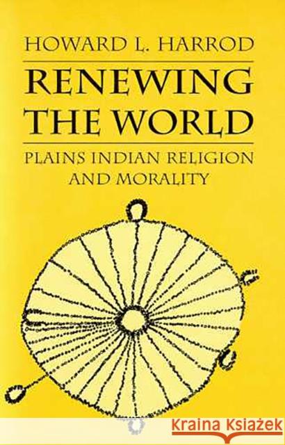 Renewing the World: Plains Indian Religion and Morality