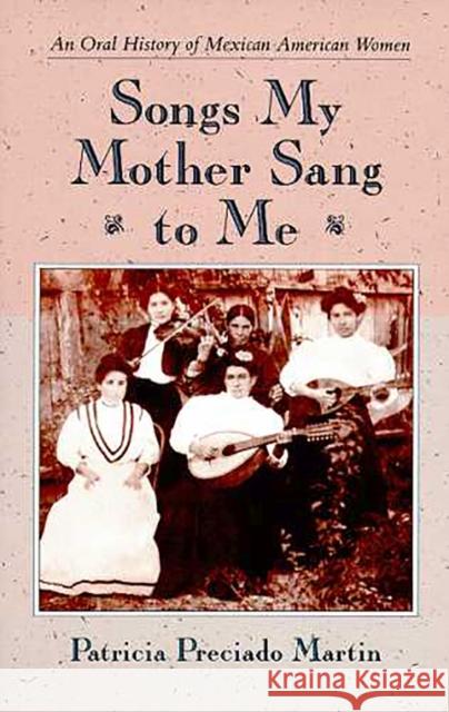 Songs My Mother Sang to Me: An Oral History of Mexican American Women