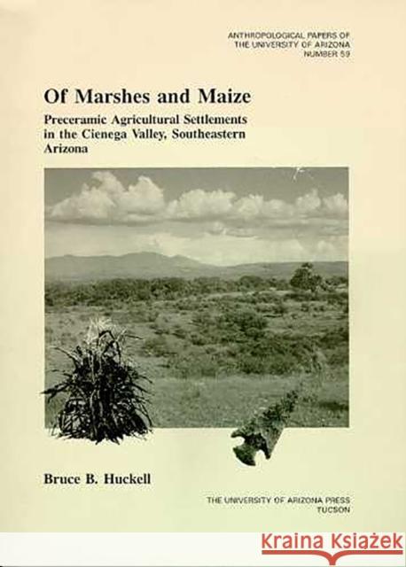 Of Marshes and Maize: Preceramic Agricultural Settlement in the Cienega Valley, Southeastern Arizona Volume 59
