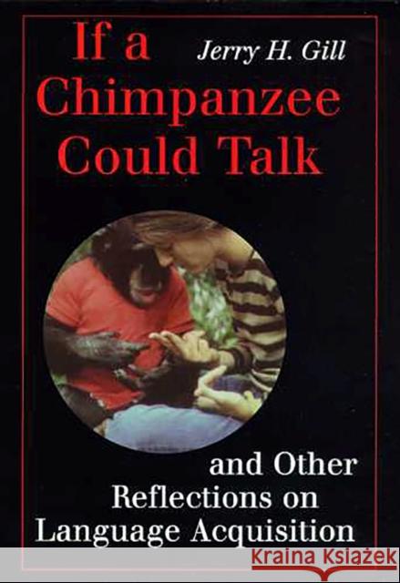 If a Chimpanzee Could Talk: And Other Reflections on Language Acquistion