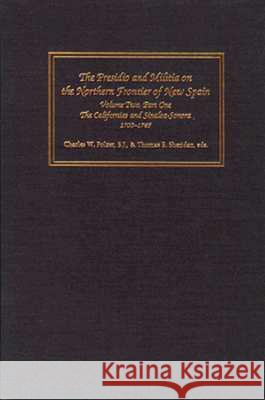 The Presidio and Militia on the Northern Frontier of New Spain: A Documentary History, Volume Two, Part One: The Californias and Sinaloa-Sonora, 1700-