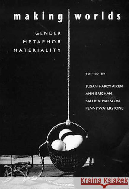 Making Worlds: Gender, Metaphor, Materiality