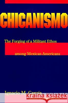 Chicanismo: The Forging of a Militant Ethos Among Mexican Americans