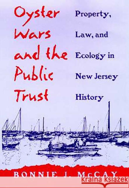 Oyster Wars and the Public Trust: Property, Law, and Ecology in New Jersey History