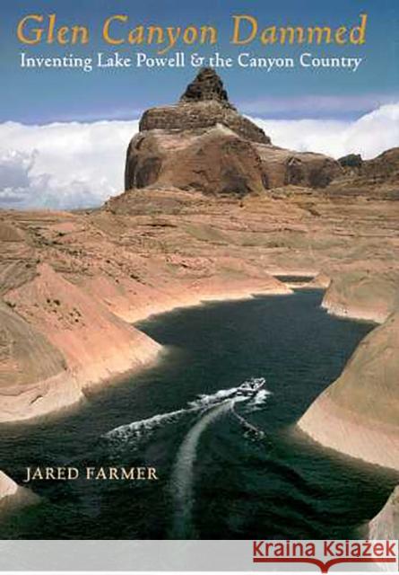 Glen Canyon Dammed: Inventing Lake Powell and the Canyon Country