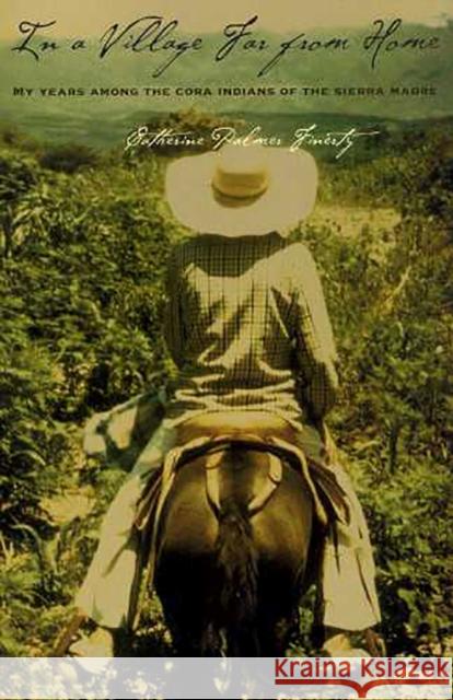In a Village Far from Home: My Life Among the Cora Indians of the Sierra Madres