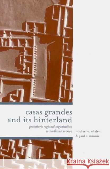Casas Grandes and Its Hinterlands: Prehistoric Regional Organization in Northwest Mexico