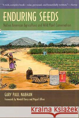Enduring Seeds: Native American Agriculture and Wild Plant Conservation