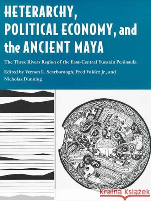 Heterarchy, Political Economy, and the Ancient Maya: The Three Rivers Region of the East-Central Yucatán Peninsula