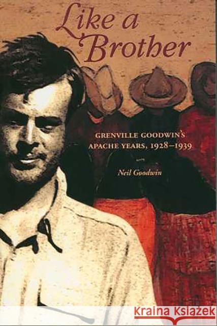 Like a Brother: Grenville Goodwin's Apache Years, 1928-1939