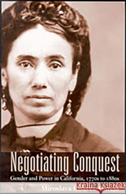 Negotiating Conquest: Gender and Power in California, 1770s to 1880s