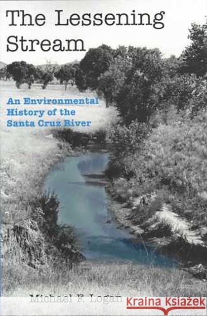 The Lessening Stream: An Environmental History of the Santa Cruz River