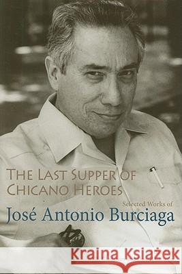The Last Supper of Chicano Heroes : Selected Works of Jose Antonio Burciaga