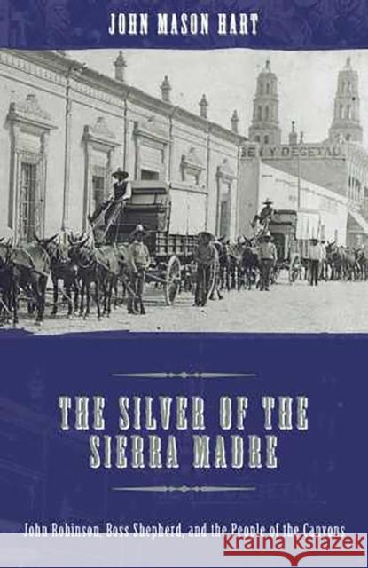 The Silver of the Sierra Madre: John Robinson, Boss Shepherd, and the People of the Canyons
