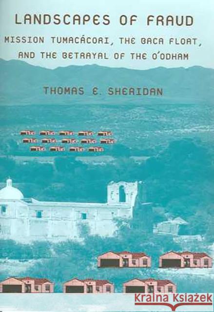 Landscapes of Fraud: Mission Tumacácori, the Baca Float, and the Betrayal of the O'Odham