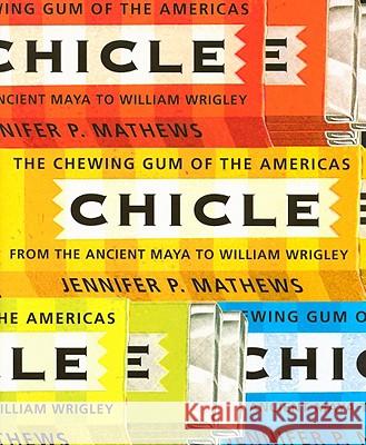 Chicle: The Chewing Gum of the Americas, from the Ancient Maya to William Wrigley