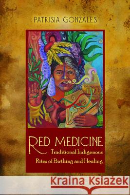 Red Medicine: Traditional Indigenous Rites of Birthing and Healing
