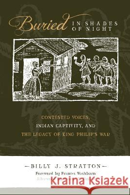 Buried in Shades of Night : Contested Voices, Indian Captivity, and the Legacy of King Philip's War
