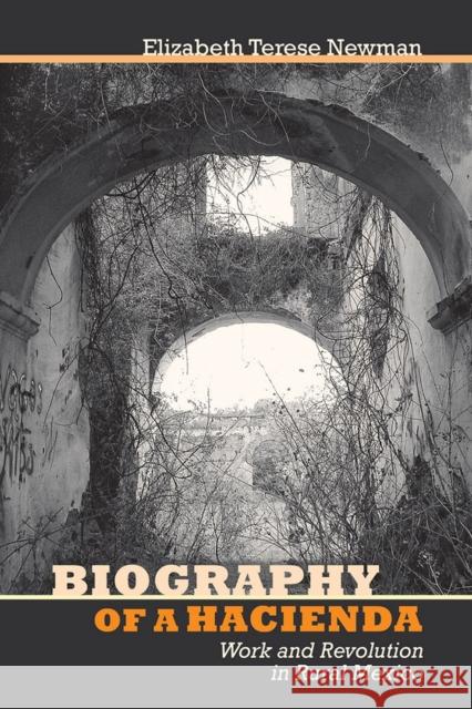 Biography of a Hacienda: Work and Revolution in Rural Mexico