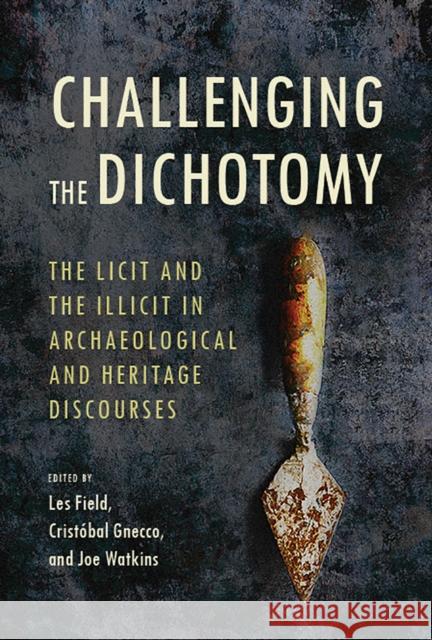 Challenging the Dichotomy: The Licit and the Illicit in Archaeological and Heritage Discourses