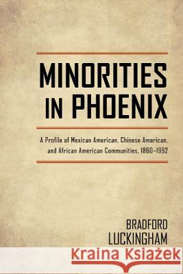 Minorities in Phoenix: A Profile of Mexican American, Chinese American, and African American Communities, 1860-1992