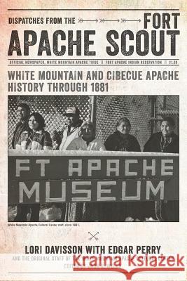 Dispatches from the Fort Apache Scout: White Mountain and Cibecue Apache History Through 1881