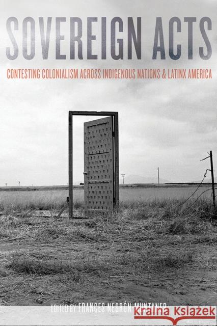 Sovereign Acts: Contesting Colonialism Across Indigenous Nations and Latinx America