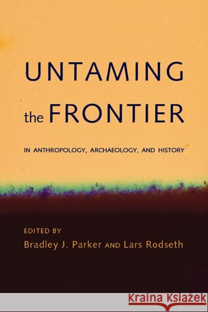 Untaming the Frontier in Anthropology, Archaeology, and History