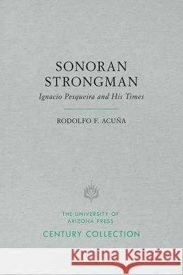 Sonoran Strongman: Ignacio Pesqueira and His Times