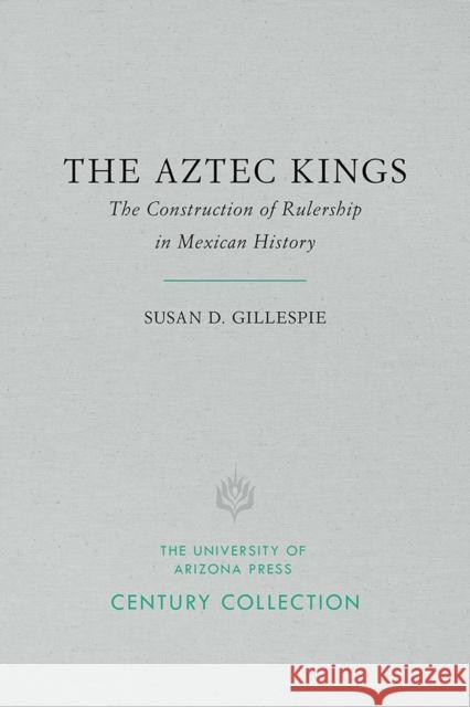 The Aztec Kings: The Construction of Rulership in Mexican History